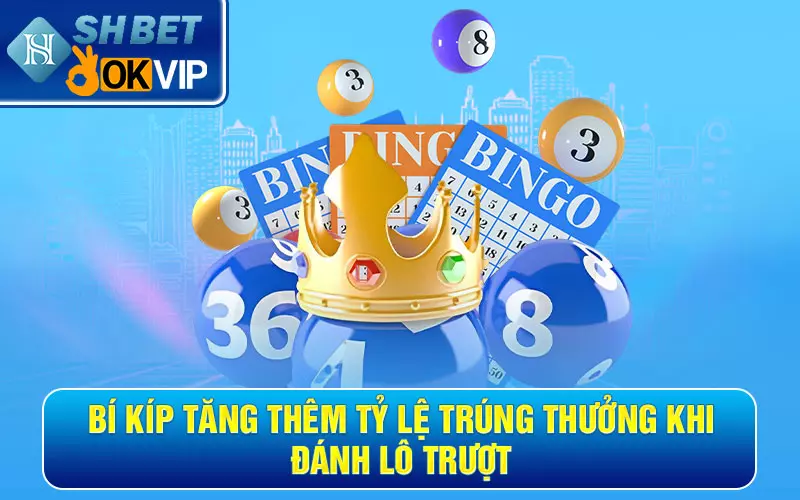 Bí kíp tăng thêm tỷ lệ trúng thưởng khi đánh lô trượt