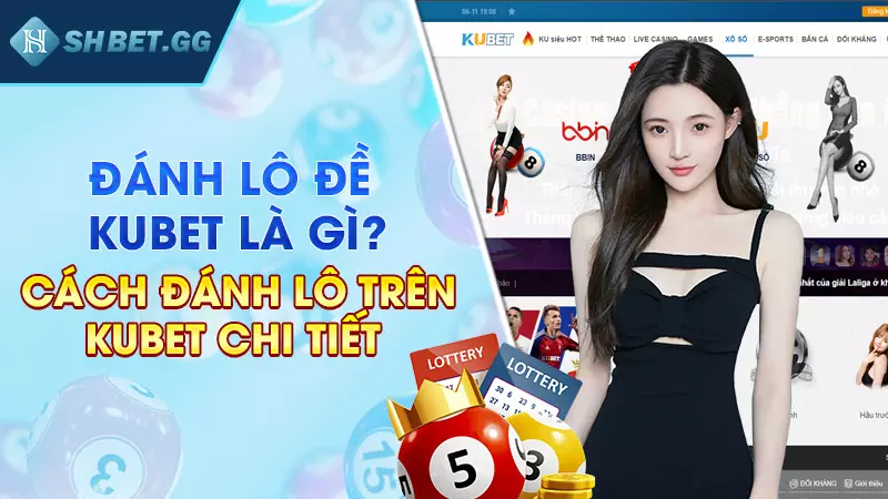 Đánh lô đề Kubet là gì? Cách đánh lô trên Kubet chi tiết