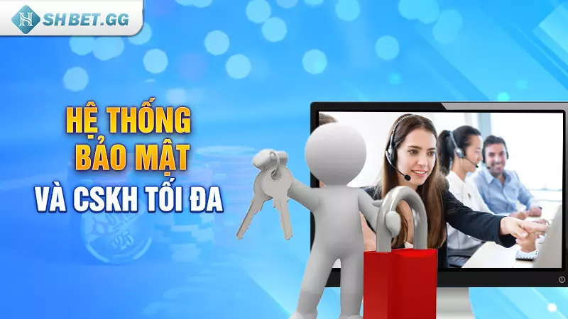 Hệ thống bảo mật và CSKH tối đa