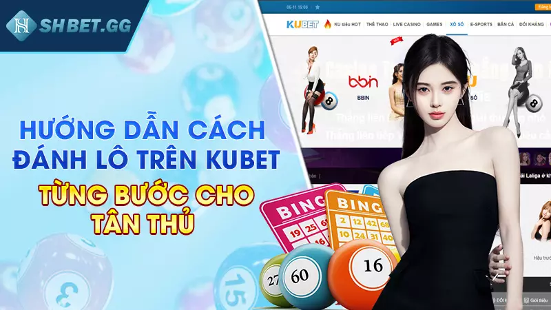 Hướng dẫn cách đánh lô trên Kubet từng bước cho tân thủ