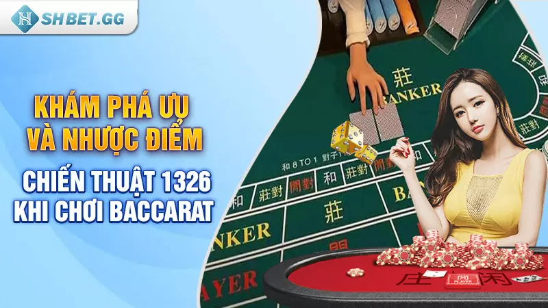 Khám phá ưu và nhược điểm chiến thuật 1326 khi chơi baccarat