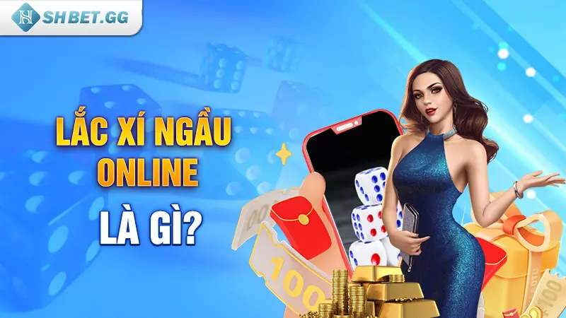 Lắc xí ngầu online là gì?