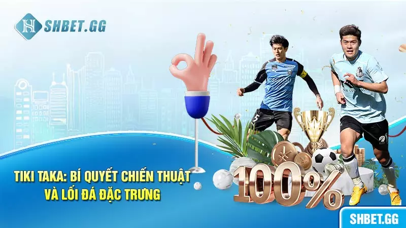 Tiki Taka: Bí quyết chiến thuật và lối đá đặc trưng