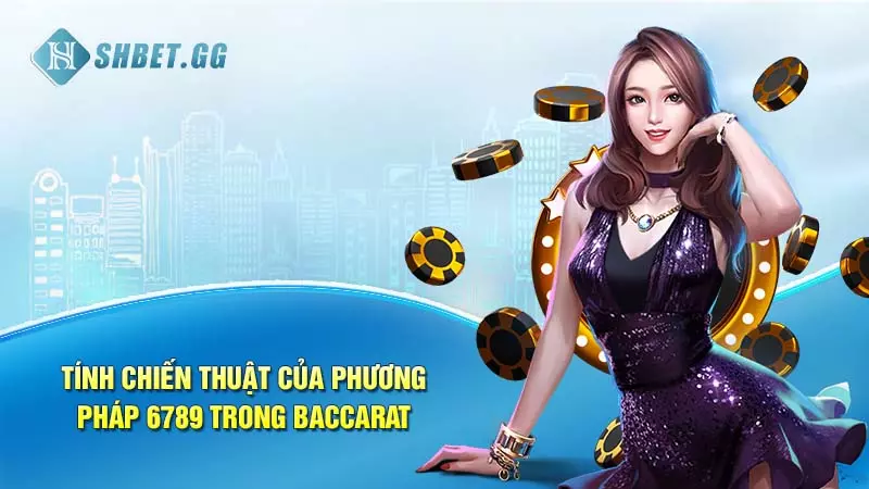 Tính chiến thuật của phương pháp 6789 trong Baccarat