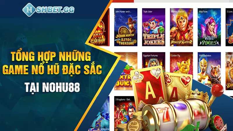 Tổng hợp những game nổ hũ đặc sắc tại Nohu88