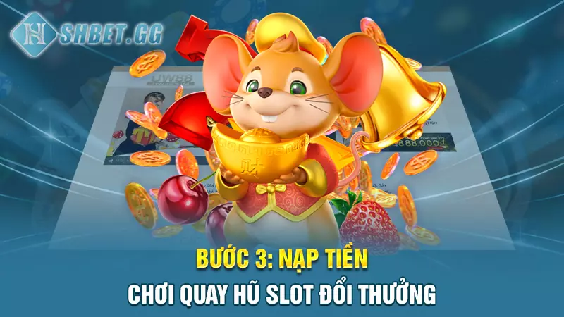 Bước 3: Nạp tiền chơi quay hũ slot đổi thưởng