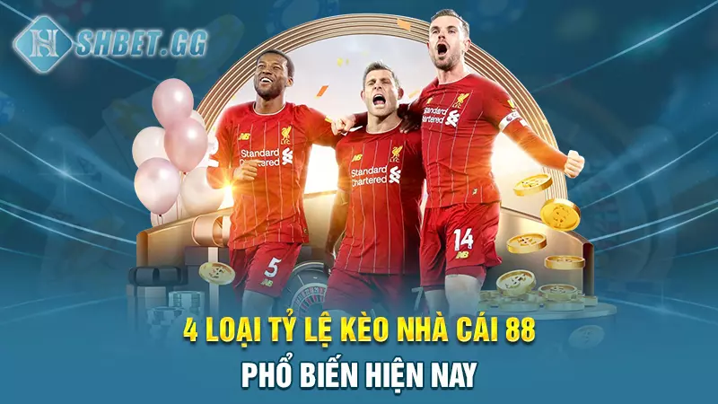 4 loại tỷ lệ kèo nhà cái 88 phổ biến hiện nay