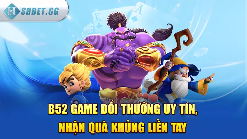 B52 game đổi thưởng uy tín, nhận quà khủng liền tay