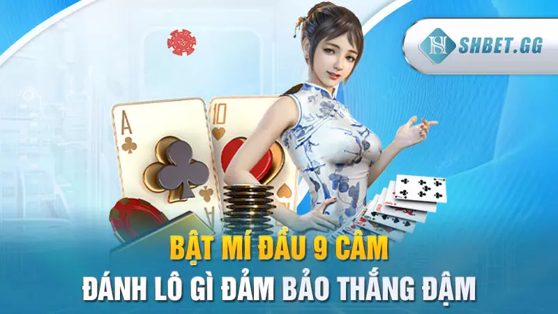 Bật mí đầu 9 câm đánh lô gì đảm bảo thắng đậm