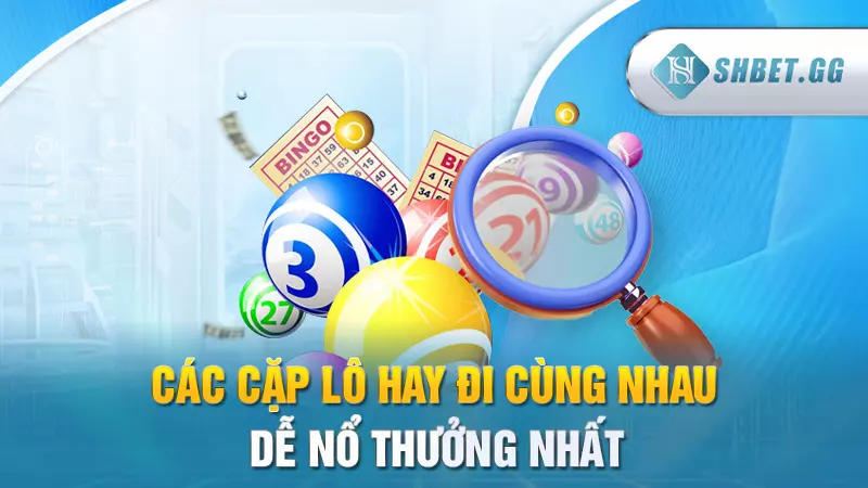 Các cặp lô hay đi cùng nhau dễ nổ thưởng nhất