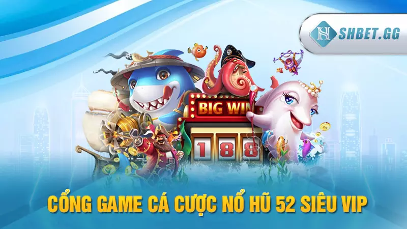 Cổng game cá cược Nổ Hũ 52 siêu VIP