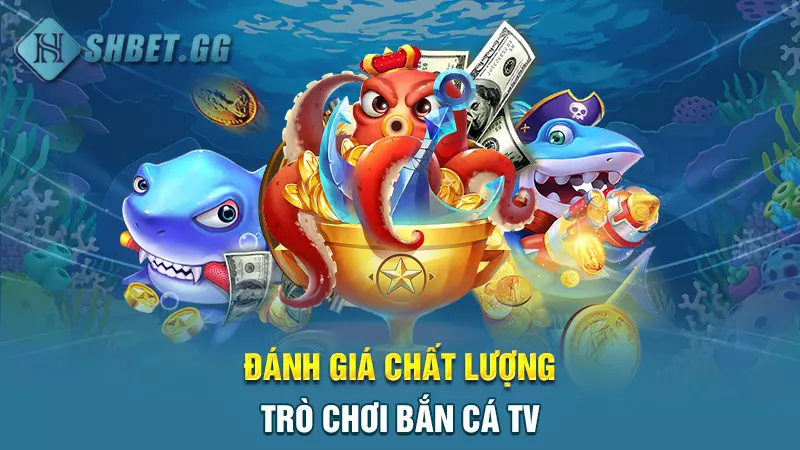 Đánh giá chất lượng trò chơi bắn cá TV