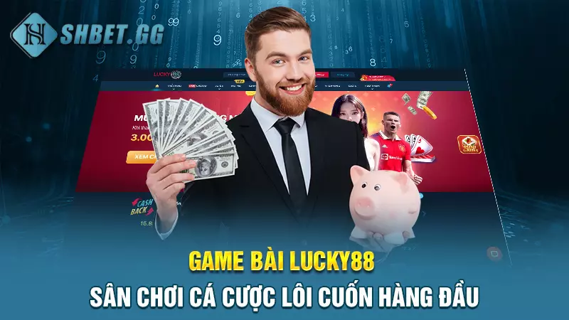 Game bài Lucky88 - Sân chơi cá cược lôi cuốn hàng đầu