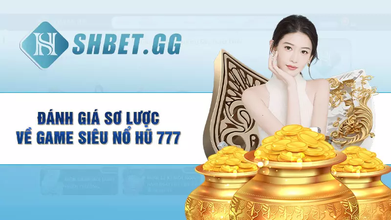 Đánh giá sơ lược về game siêu nổ hũ 777