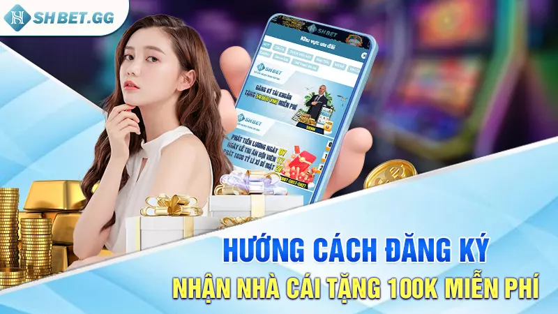 Hướng cách đăng ký nhận nhà cái tặng 100k miễn phí