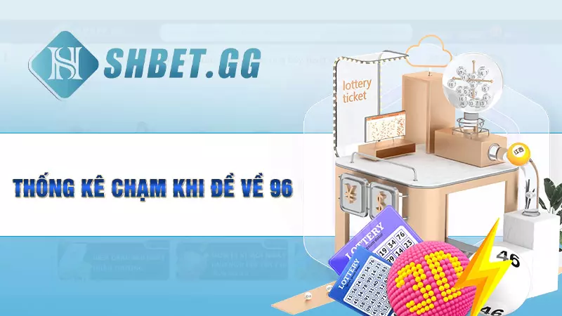 Thống kê chạm khi đề về 96