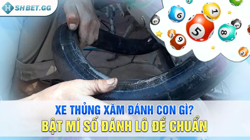 Xe thủng xăm đánh con gì? Bật mí số đánh lô đề chuẩn