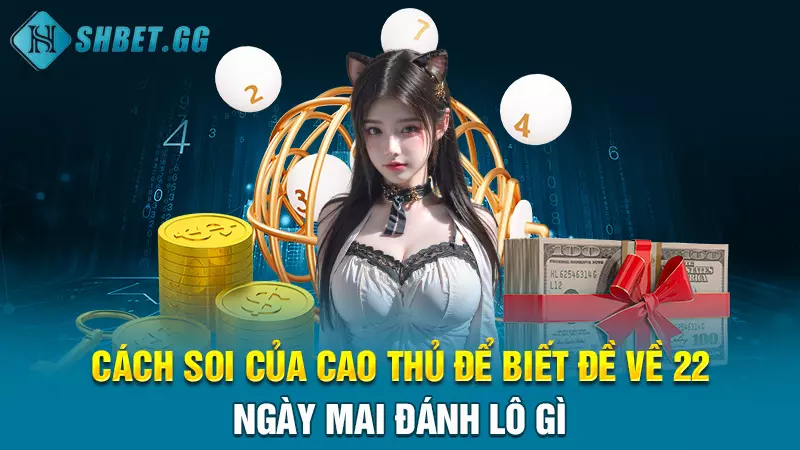 Cách soi của cao thủ để biết đề về 22 ngày mai đánh lô gì