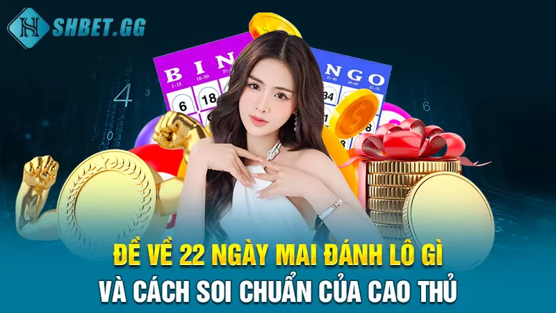 Đề về 22 ngày mai đánh lô gì và cách soi chuẩn của cao thủ