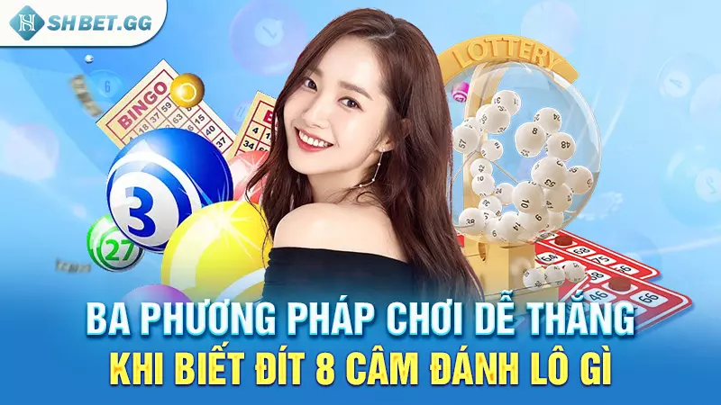 Ba phương pháp chơi dễ thắng khi biết đít 8 câm đánh lô gì