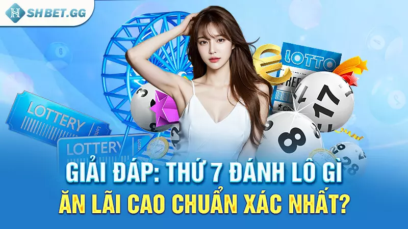 Giải đáp: Thứ 7 đánh lô gì ăn lãi cao chuẩn xác nhất?