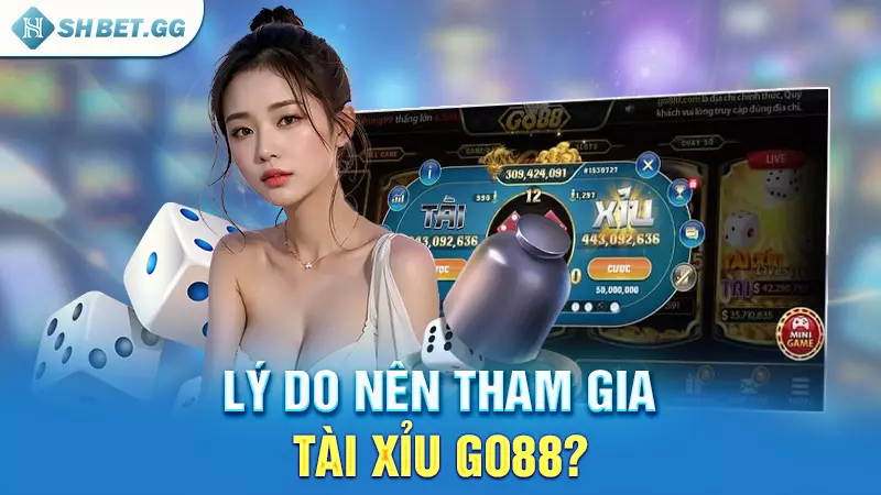 Lý do nên tham gia Tài xỉu Go88?